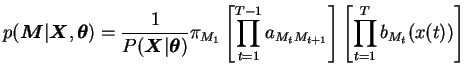 $\displaystyle p(\boldsymbol{M}\vert \boldsymbol{X}, \boldsymbol{\theta}) = \fra...
...1} a_{M_t M_{t+1}} \right] \left[ \prod\limits_{t=1}^{T} b_{M_t} (x(t)) \right]$