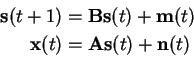 \begin{displaymath}\begin{split}\mathbf{s}(t+1) &= \mathbf{B}\mathbf{s}(t)+ \mat...
...thbf{x}(t)&= \mathbf{A}\mathbf{s}(t)+ \mathbf{n}(t) \end{split}\end{displaymath}