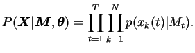 $\displaystyle P(\boldsymbol{X}\vert \boldsymbol{M}, \boldsymbol{\theta}) = \prod_{t=1}^T \prod_{k=1}^N p(x_k(t) \vert M_t).$