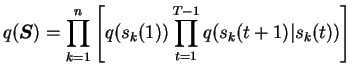 $\displaystyle q(\boldsymbol{S}) = \prod_{k=1}^n \left[ q(s_k(1)) \prod_{t=1}^{T-1} q(s_k(t+1) \vert s_k(t)) \right]$