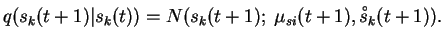 $\displaystyle q(s_k(t+1) \vert s_k(t)) = N(s_k(t+1);\; \mu_{si}(t+1), \ensurema...
...ebox{-0.3ex}[0.5ex][0ex]{\ensuremath{\scriptscriptstyle \,\circ}}}{s}}_k(t+1)).$