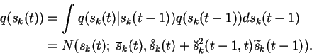 \begin{displaymath}\begin{split}q(s_k(t)) &= \int q(s_k(t) \vert s_k(t-1)) q(s_k...
...k(t) + \breve{s}_k^2(t-1, t) \widetilde{s}_k(t-1)). \end{split}\end{displaymath}