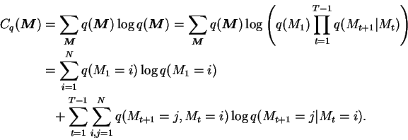 \begin{displaymath}\begin{split}C_q(\boldsymbol{M}) &= \sum_{\boldsymbol{M}} q(\...
..._{t+1}=j, M_{t}=i) \log q(M_{t+1}=j \vert M_{t}=i). \end{split}\end{displaymath}