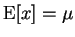 $ \operatorname{E}[ x ] = \mu$