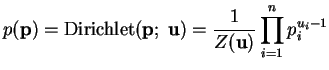 $\displaystyle p(\mathbf{p}) = \ensuremath{\text{Dirichlet}}(\mathbf{p};\; \mathbf{u}) = \frac{1}{Z(\mathbf{u})} \prod_{i=1}^n p_i^{u_i-1}$