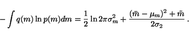 \begin{displaymath}-\int q(m) \ln p(m) dm = \frac{1}{2} \ln 2\pi \sigma_m^2 +
\frac{(\bar{m} - \mu_m)^2 + \tilde{m}}{2\sigma_2} \, .
\end{displaymath}
