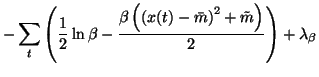 $\displaystyle -\sum_t \left( \frac{1}{2}\ln \beta -\frac{\beta \left(\left(x(t)-\bar{m}\right)^2+ \tilde{m}\right)}{2} \right)+\lambda_\beta$