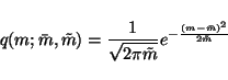\begin{displaymath}q(m; \bar{m}, \tilde{m}) = \frac{1}{\sqrt{2\pi \tilde{m}}}
e^{-\frac{(m-\bar{m})^2}{2\tilde{m}}}
\end{displaymath}
