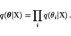 \begin{displaymath}q(\vec{\theta} \vert \mathrm{X}) = \prod_i q(\theta_i \vert \mathrm{X}) \, .
\end{displaymath}