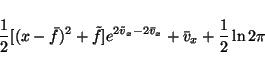 \begin{displaymath}\frac{1}{2}[(x - \bar{f})^2 + \tilde{f}]e^{2\tilde{v}_x-2\bar{v}_x}
+ \bar{v}_x + \frac{1}{2} \ln 2 \pi
\end{displaymath}