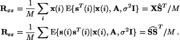 \begin{align*}\mathbf R_{xs}&=\frac 1M\sum_i \mathbf x(i)\operatorname{E}\{\math...
...x(i),\mathbf A,\sigma^2\mathbf I\}=\mathbf{ \widehat{S S}}^T/M \, .
\end{align*}
