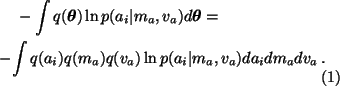 \begin{multline}- \int q(\boldsymbol{\theta}) \ln p(a_i \vert m_a, v_a) d\boldsy...
... q(a_i)q(m_a)q(v_a) \ln p(a_i \vert m_a, v_a) da_i dm_a dv_a \, .
\end{multline}