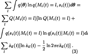 \begin{multline}\sum_l \int q(\boldsymbol{\theta}) \ln q(M_i(t) = l, s_i(t))
d\...
...dot{s}_{il}(t) - \frac{1}{2} \ln 2 \pi e
\tilde{s}_{il}(t)] \, .
\end{multline}