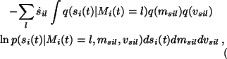 \begin{multline}-\sum_l \dot{s}_{il} \int q(s_i(t) \vert M_i(t) = l) q(m_{sil})
...
...ert M_i(t) = l, m_{sil}, v_{sil}) ds_i(t)
dm_{sil} dv_{sil} \, ,
\end{multline}