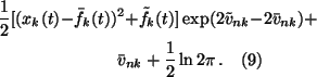 \begin{multline}\frac{1}{2}[(x_k(t) - \bar{f}_k(t))^2 + \tilde{f}_k(t)]
\exp(2\...
... - 2\bar{v}_{nk}) + \\ \bar{v}_{nk} + \frac{1}{2} \ln 2
\pi \, .
\end{multline}