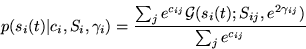 \begin{displaymath}
p(s_i(t) \vert c_i, S_i, \gamma_i) = \frac{\sum_j e^{c_{ij}}{\cal G}(s_i(t); S_{ij},
 e^{2\gamma_{ij}})} {\sum_j e^{c_{ij}}}\end{displaymath}