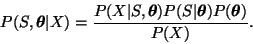 \begin{displaymath}P(S, \boldsymbol{\theta} \vert X) = \frac{P(X \vert S, \bolds...
...P(S \vert
\boldsymbol{\theta}) P(\boldsymbol{\theta})}{P(X)}. \end{displaymath}