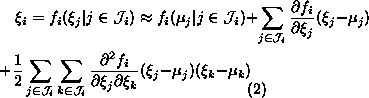 \begin{multline}
 \xi_i = f_i(\xi_j \vert j \in \mathcal{J}_i) \approx f_i(\mu_j...
 ...i}{\partial \xi_j \partial \xi_k} (\xi_j - \mu_j) (\xi_k
 - \mu_k)\end{multline}