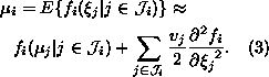 \begin{multline}
 \mu_i = E\{f_i(\xi_j \vert j \in \mathcal{J}_i)\} \approx \\  ...
 ...al{J}_i} \frac{v_j}{2}
 \frac{\partial^2 f_i}{\partial {\xi_j}^2}.\end{multline}