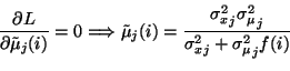 \begin{displaymath}\frac{\partial L}{\partial \tilde{\mu}_j(i)} = 0 \Longrightar...
...}_j {\sigma^2_\mu}_j}{{\sigma^2_x}_j + {\sigma^2_\mu}_j f(i)}
\end{displaymath}