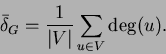 \begin{displaymath}\bar{\delta}_G = \frac{1}{\vert V\vert}\sum_{u \in V} \deg(u).\end{displaymath}