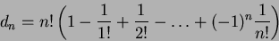 \begin{displaymath}d_n = n!\left(1-\frac{1}{1!}+\frac{1}{2!}-\dots
+(-1)^n\frac{1}{n!}\right)\end{displaymath}