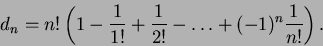 \begin{displaymath}d_n = n!\left(1-\frac{1}{1!}+\frac{1}{2!}-\dots
+(-1)^n\frac{1}{n!}\right).\end{displaymath}