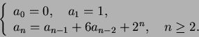 \begin{displaymath}\left\{\begin{array}{l}
a_0 = 0, \quad a_1 = 1,\\
a_n = a_{n-1} + 6a_{n-2}+2^n, \quad n \geq 2.
\end{array}\right.\end{displaymath}