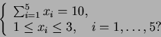 \begin{displaymath}\left\{\begin{array}{l}
\sum_{i=1}^5 x_i = 10,\\
1 \leq x_i \leq 3, \quad i = 1,\dots,5?
\end{array}\right.\end{displaymath}
