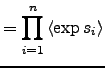$\displaystyle = \prod_{i=1}^n \left< \exp s_i \right>$