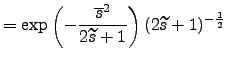 $\displaystyle = \exp\left(-\frac{\overline{s}^2}{2\widetilde{s}+1}\right) (2\widetilde{s}+1)^{-\frac{1}{2}}$