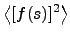 $\displaystyle \left< [f(s)]^2 \right>$