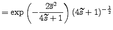 $\displaystyle = \exp\left(-\frac{2\overline{s}^2}{4\widetilde{s}+1}\right) (4\widetilde{s}+1)^{-\frac{1}{2}}$
