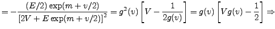 $\displaystyle = -\frac{(E/2) \exp(m +v/2)}{\left[2V + E \exp(m+v/2)\right]^2} =...
...V - \frac{1}{2g(v)}\right] = g(v) \left[V g(v) - \frac{1}{2}\right] \Rightarrow$