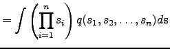 $\displaystyle = \int \left(\prod_{i=1}^n s_i\right)q(s_1,s_2,\dots,s_n)d{\mathbf{s}}$