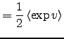 $\displaystyle =\frac{1}{2}\left< \exp v \right>$