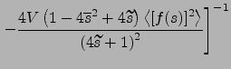 $\displaystyle \left. - \frac{4 V \left(1- 4\overline{s}^2 + 4\widetilde{s}\right) \left< [f(s)]^2 \right>}{\left(4\widetilde{s} + 1\right)^{2}} \right]^{-1}$