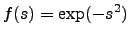 $\displaystyle f(s) = \exp(-s^2)$