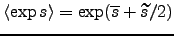 $\displaystyle \left< \exp s \right> = \exp( \overline{s} + \widetilde{s}/2)$