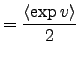 $\displaystyle = \frac{\left< \exp v \right>}{2}$