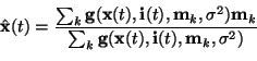 \begin{displaymath}\hat{\mathbf{x}}(t) =
\frac{\sum_{k}\mathbf{g}(\mathbf{x}(t...
...g}(\mathbf{x}(t),\mathbf{i}(t),\mathbf{m}_{k},\sigma^{2})}
\\
\end{displaymath}