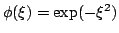 $ \phi(\xi) = \exp(-\xi^2)$