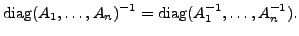 $\displaystyle \mathrm{diag}(A_1,\dots,A_n)^{-1}=\mathrm{diag}(A_1^{-1},\dots,A_n^{-1}).$