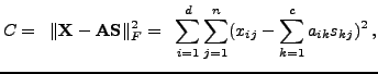 $\displaystyle C = \hspace{2mm} \lVert \mathbf{X}- \mathbf{A}\mathbf{S}\rVert _F...
...e{2mm}
 \sum_{i=1}^d \sum_{j=1}^n ( x_{ij} - \sum_{k=1}^c a_{ik} s_{kj} )^2\, ,$