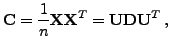 $\displaystyle \mathbf{C}= \frac{1}{n} \mathbf{X}\mathbf{X}^T = \mathbf{U}\mathbf{D}\mathbf{U}^T \, ,$