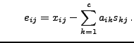 $\displaystyle \qquad
 e_{ij} = x_{ij} - \sum_{k=1}^c a_{ik} s_{kj} \, .$