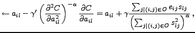 $\displaystyle \leftarrow a_{il} -
 \gamma' \left(\frac{\partial^2 C}{\partial a...
... O} e_{ij} s_{lj}}
 {\left(\sum_{j\mid (i,j)\in O} s_{lj}^2\right)^\alpha} \, ,$