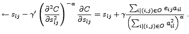 $\displaystyle \leftarrow s_{lj} -
 \gamma' \left(\frac{\partial^2 C}{\partial s...
... O} e_{ij} a_{il}}
 {\left(\sum_{i\mid (i,j)\in O} a_{il}^2\right)^\alpha} \, .$