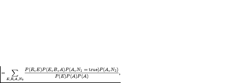 $\displaystyle = \sum_{E,R,A,N_2} \frac{P(R,E)P(E,B,A)P(A,N_1=\text{true})P(A,N_2)}{P(E)P(A)P(A)},$