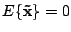 $ E\{\mathbf{\tilde{x}}\} = 0$